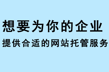 想要為你的企業(yè)提供合適的網(wǎng)站托管服務？
