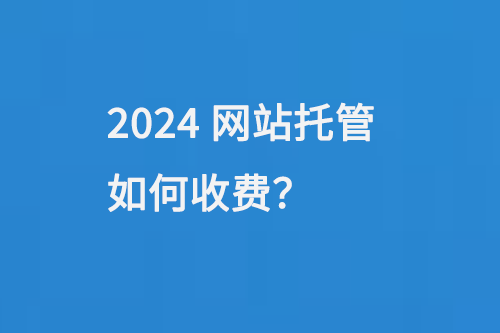 2024網(wǎng)站托管如何收費(fèi)
