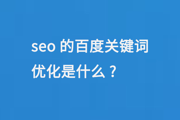 seo的百度關(guān)鍵詞優(yōu)化是什么